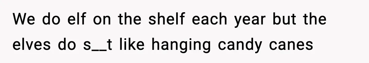 Husband Ruins Stepson’s Birthday Cake With Elf Prank, Then Blamed Wife For Throwing Elf Away We do elf on the shelf each year but the elves do s__t like hanging candy canes