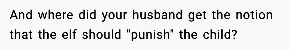 Husband Ruins Stepson’s Birthday Cake With Elf Prank, Then Blamed Wife For Throwing Elf Away And where did your husband get the notion that the elf should "punish" the child?