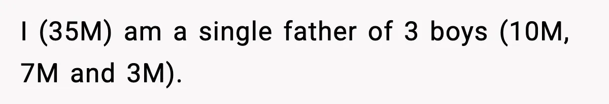 Sister Says “Kids Need A Mom” At Late Wife’s Son’s Birthday, Brother Kicks Her And Nephew Out Of House I (35M) am a single father of 3 boys (10M, 7M and 3M).