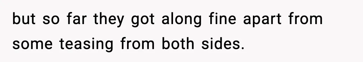 Sister Says “Kids Need A Mom” At Late Wife’s Son’s Birthday, Brother Kicks Her And Nephew Out Of House but so far they got along fine apart from some teasing from both sides.