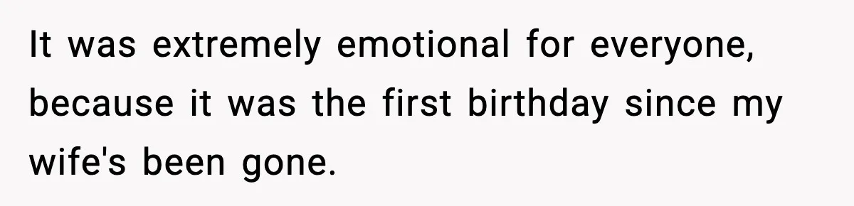 Sister Says “Kids Need A Mom” At Late Wife’s Son’s Birthday, Brother Kicks Her And Nephew Out Of House It was extremely emotional for everyone, because it was the first birthday since my wife's been gone.