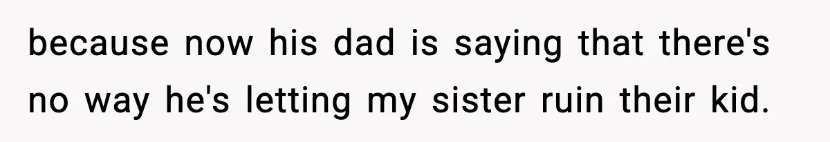 Sister Says “Kids Need A Mom” At Late Wife’s Son’s Birthday, Brother Kicks Her And Nephew Out Of House because now his dad is saying that there's no way he's letting my sister ruin their kid.