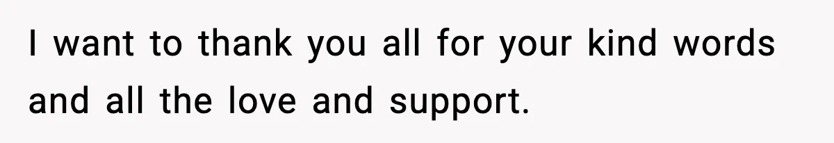 Sister Says “Kids Need A Mom” At Late Wife’s Son’s Birthday, Brother Kicks Her And Nephew Out Of House I want to thank you all for your kind words and all the love and support.