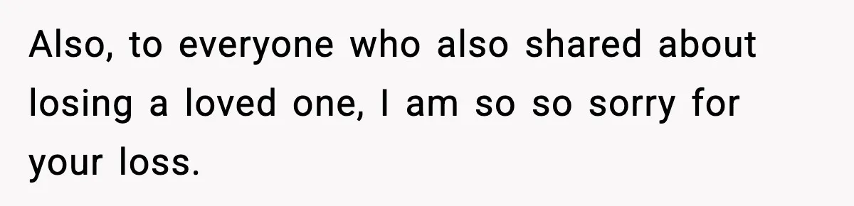 Sister Says “Kids Need A Mom” At Late Wife’s Son’s Birthday, Brother Kicks Her And Nephew Out Of House Also, to everyone who also shared about losing a loved one, I am so so sorry for your loss.