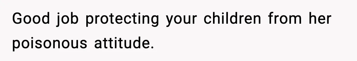Sister Says “Kids Need A Mom” At Late Wife’s Son’s Birthday, Brother Kicks Her And Nephew Out Of House Good job protecting your children from her poisonous attitude.