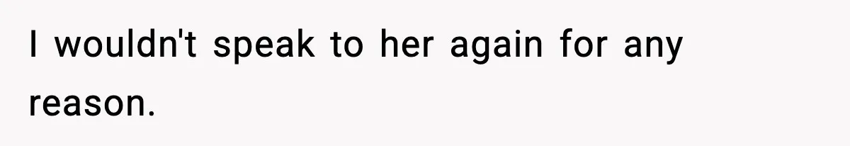 Sister Says “Kids Need A Mom” At Late Wife’s Son’s Birthday, Brother Kicks Her And Nephew Out Of House I wouldn't speak to her again for any reason.