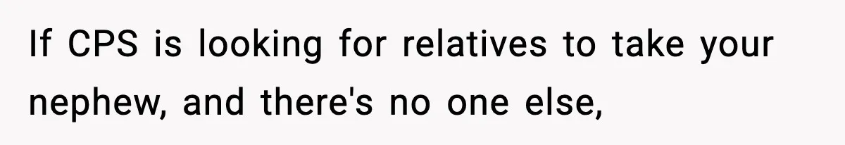 Sister Says “Kids Need A Mom” At Late Wife’s Son’s Birthday, Brother Kicks Her And Nephew Out Of House If CPS is looking for relatives to take your nephew, and there's no one else,