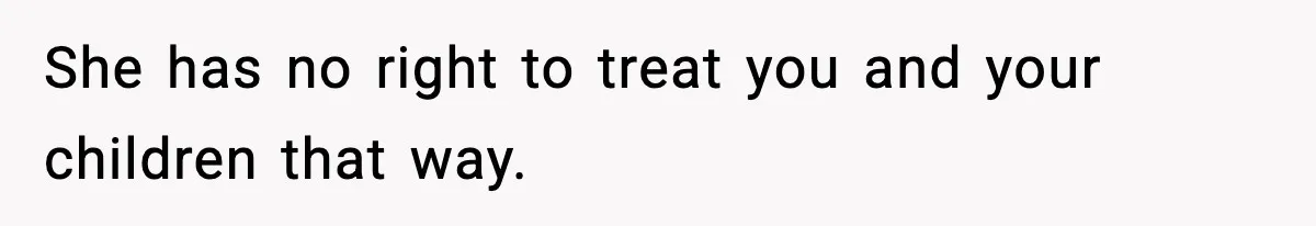 Sister Says “Kids Need A Mom” At Late Wife’s Son’s Birthday, Brother Kicks Her And Nephew Out Of House She has no right to treat you and your children that way.