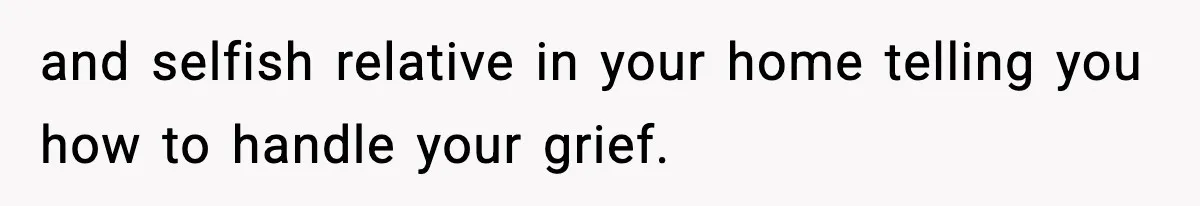 Sister Says “Kids Need A Mom” At Late Wife’s Son’s Birthday, Brother Kicks Her And Nephew Out Of House and selfish relative in your home telling you how to handle your grief.