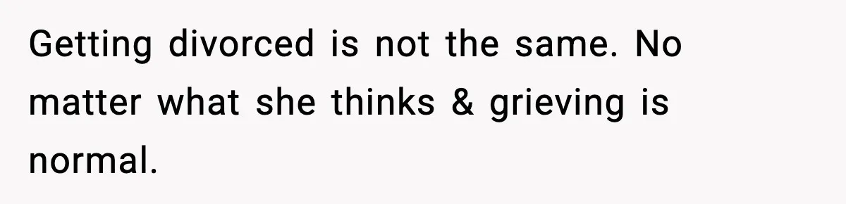 Sister Says “Kids Need A Mom” At Late Wife’s Son’s Birthday, Brother Kicks Her And Nephew Out Of House Getting divorced is not the same. No matter what she thinks & grieving is normal.