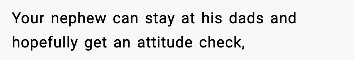 Sister Says “Kids Need A Mom” At Late Wife’s Son’s Birthday, Brother Kicks Her And Nephew Out Of House Your nephew can stay at his dads and hopefully get an attitude check,