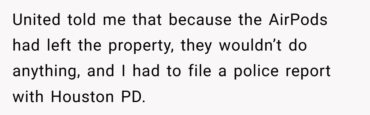 Airline Cleaner Allegedly Swipes AirPods, She Fights Back With “Find My” United told me that because the AirPods had left the property, they wouldn’t do anything, and I had to file a police report with Houston PD.
