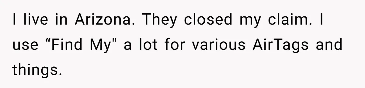 Airline Cleaner Allegedly Swipes AirPods, She Fights Back With “Find My” I live in Arizona. They closed my claim. I use “Find My" a lot for various AirTags and things.