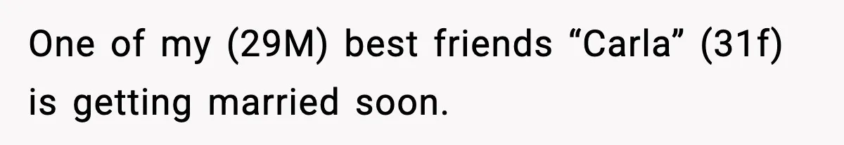 Couple Uninvites Friend From Wedding But Still Wants To Use His Property, He Refuses One of my (29M) best friends “Carla” (31f) is getting married soon.