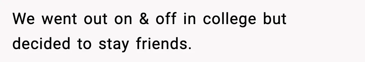 Couple Uninvites Friend From Wedding But Still Wants To Use His Property, He Refuses We went out on & off in college but decided to stay friends.