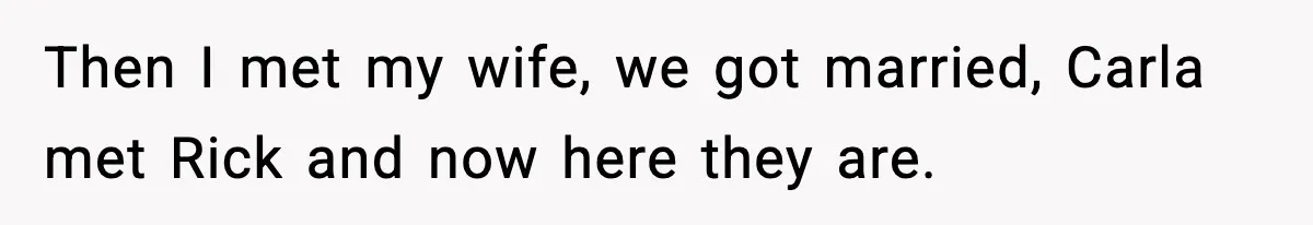 Couple Uninvites Friend From Wedding But Still Wants To Use His Property, He Refuses Then I met my wife, we got married, Carla met Rick and now here they are.