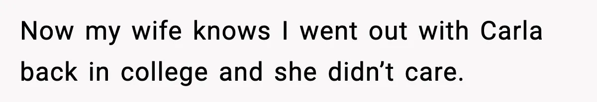 Couple Uninvites Friend From Wedding But Still Wants To Use His Property, He Refuses Now my wife knows I went out with Carla back in college and she didn’t care.