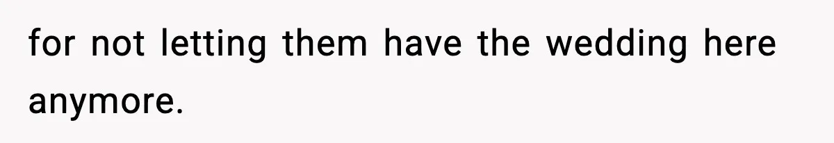 Couple Uninvites Friend From Wedding But Still Wants To Use His Property, He Refuses for not letting them have the wedding here anymore.