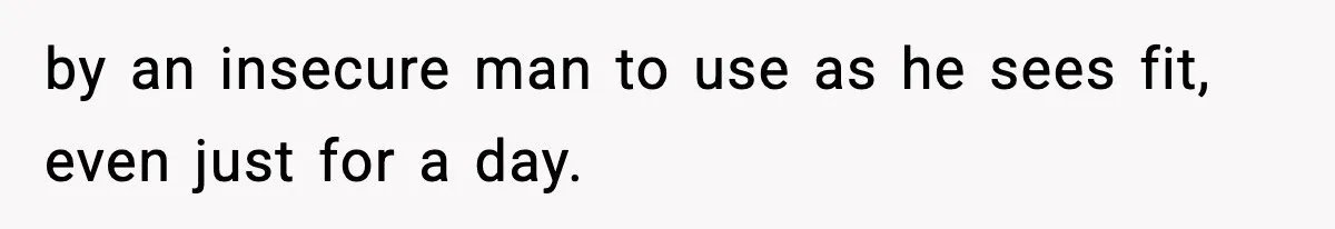 Couple Uninvites Friend From Wedding But Still Wants To Use His Property, He Refuses by an insecure man to use as he sees fit, even just for a day.