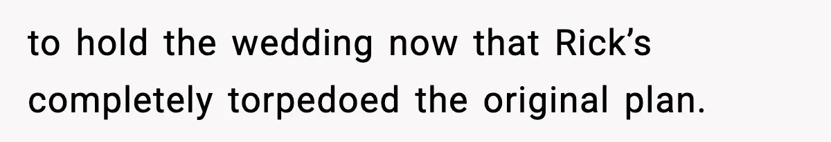 Couple Uninvites Friend From Wedding But Still Wants To Use His Property, He Refuses to hold the wedding now that Rick’s completely torpedoed the original plan.