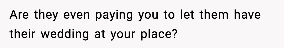 Couple Uninvites Friend From Wedding But Still Wants To Use His Property, He Refuses Are they even paying you to let them have their wedding at your place?