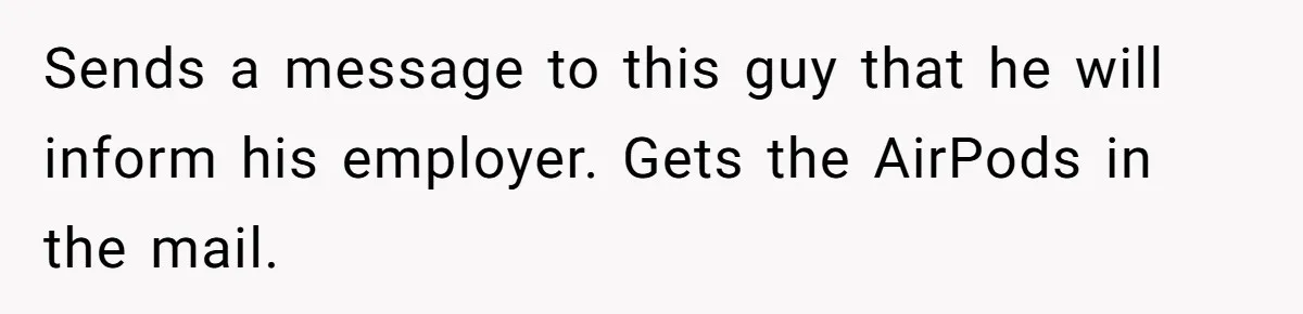 Airline Cleaner Allegedly Swipes AirPods, She Fights Back With “Find My” Sends a message to this guy that he will inform his employer. Gets the AirPods in the mail.