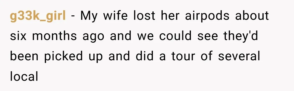 Airline Cleaner Allegedly Swipes AirPods, She Fights Back With “Find My” g33k_girl − My wife lost her airpods about six months ago and we could see they'd been picked up and did a tour of several local