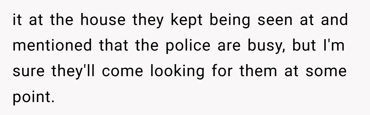 Airline Cleaner Allegedly Swipes AirPods, She Fights Back With “Find My” it at the house they kept being seen at and mentioned that the police are busy, but I'm sure they'll come looking for them at some point.