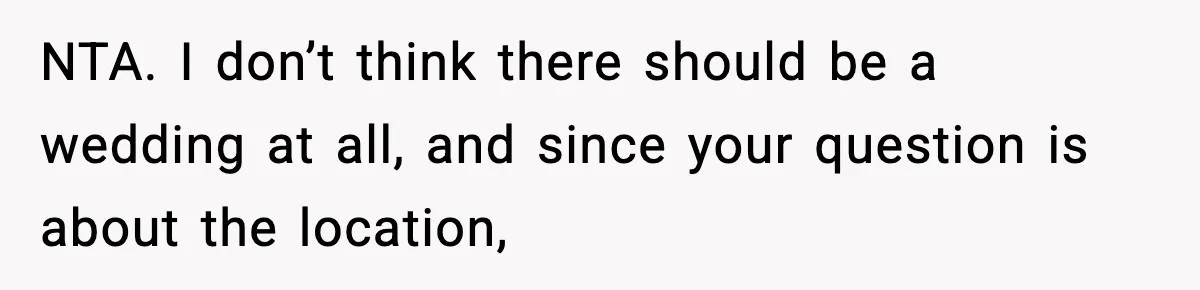 Couple Uninvites Friend From Wedding But Still Wants To Use His Property, He Refuses NTA. I don’t think there should be a wedding at all, and since your question is about the location,