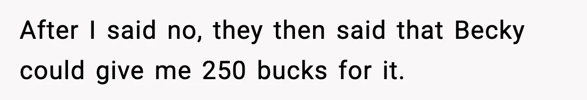 After I said no, they then said that Becky could give me 250 bucks for it.