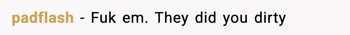 padflash − Fuk em. They did you dirty