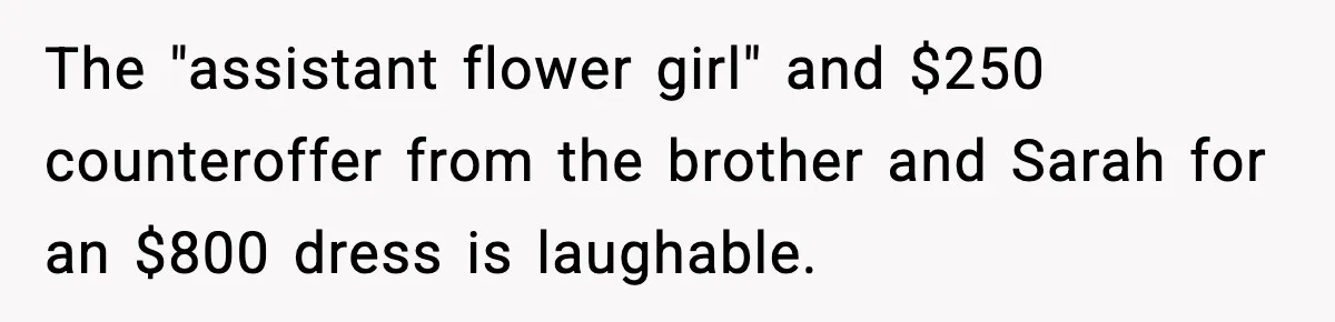 The "assistant flower girl" and $250 counteroffer from the brother and Sarah for an $800 dress is laughable.