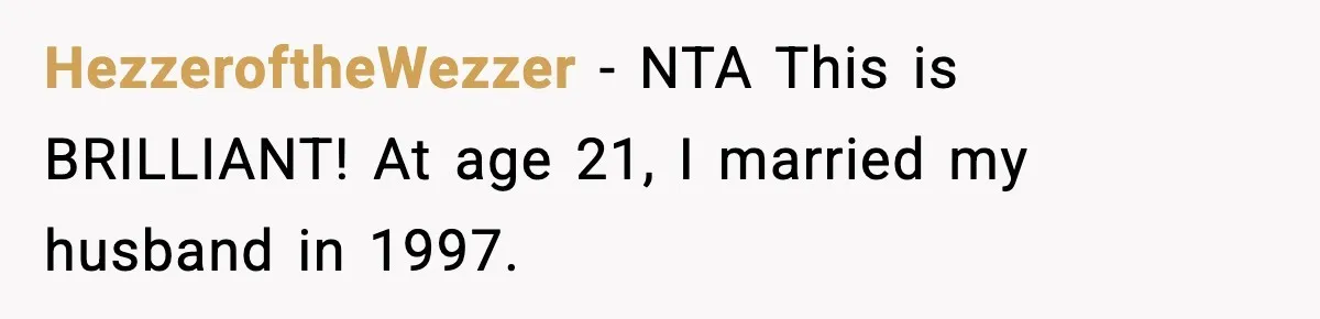 HezzeroftheWezzer − NTA This is BRILLIANT! At age 21, I married my husband in 1997.