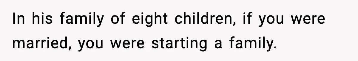 In his family of eight children, if you were married, you were starting a family.