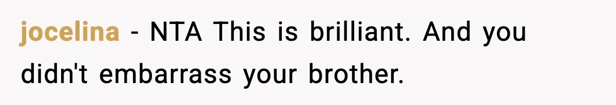 jocelina − NTA This is brilliant. And you didn't embarrass your brother.