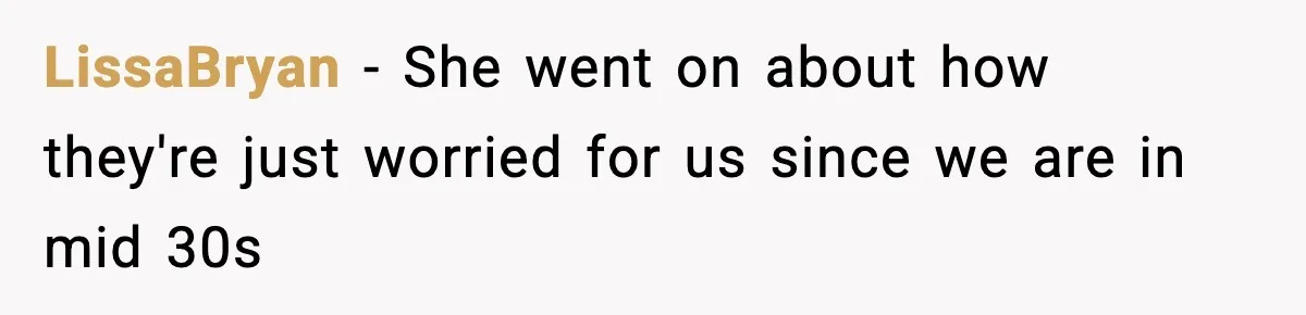 LissaBryan − She went on about how they're just worried for us since we are in mid 30s
