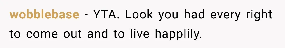 wobblebase − YTA. Look you had every right to come out and to live happlily.