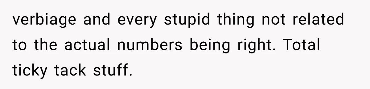 verbiage and every stupid thing not related to the actual numbers being right. Total ticky tack stuff.
