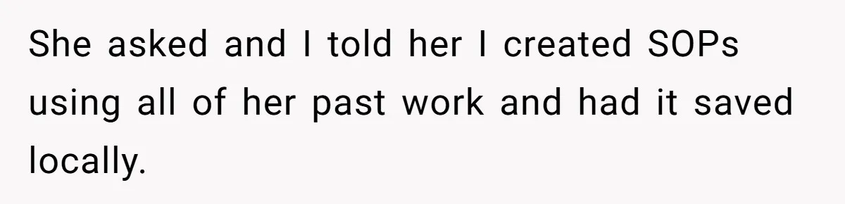 She asked and I told her I created SOPs using all of her past work and had it saved locally.