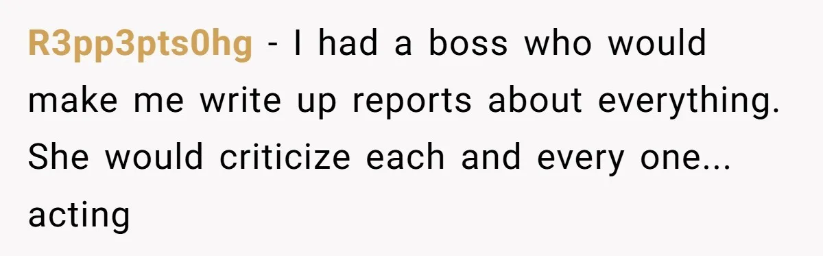 R3pp3pts0hg − I had a boss who would make me write up reports about everything. She would criticize each and every one... acting