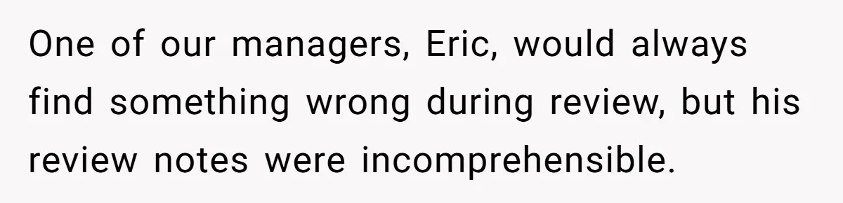 One of our managers, Eric, would always find something wrong during review, but his review notes were incomprehensible.