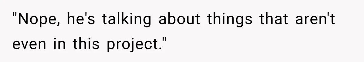 "Nope, he's talking about things that aren't even in this project."