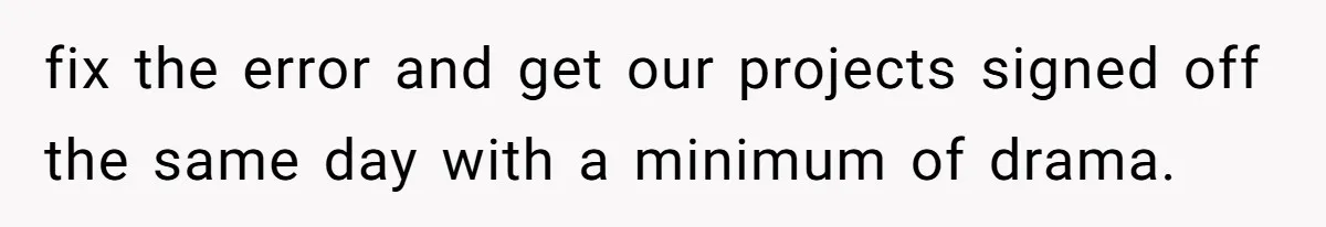 fix the error and get our projects signed off the same day with a minimum of drama.