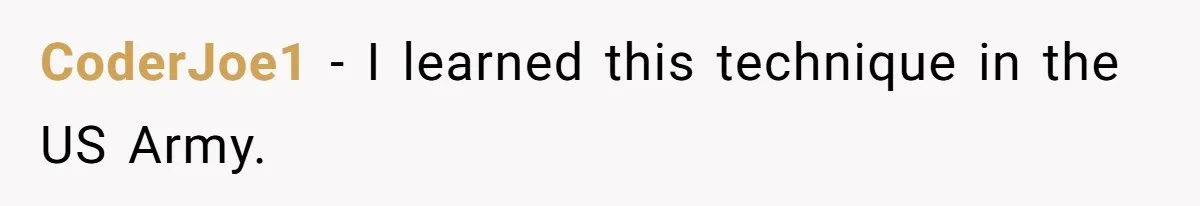 CoderJoe1 − I learned this technique in the US Army.