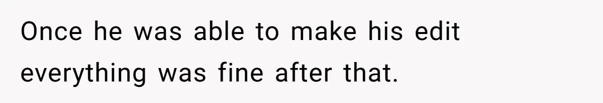 Once he was able to make his edit everything was fine after that.