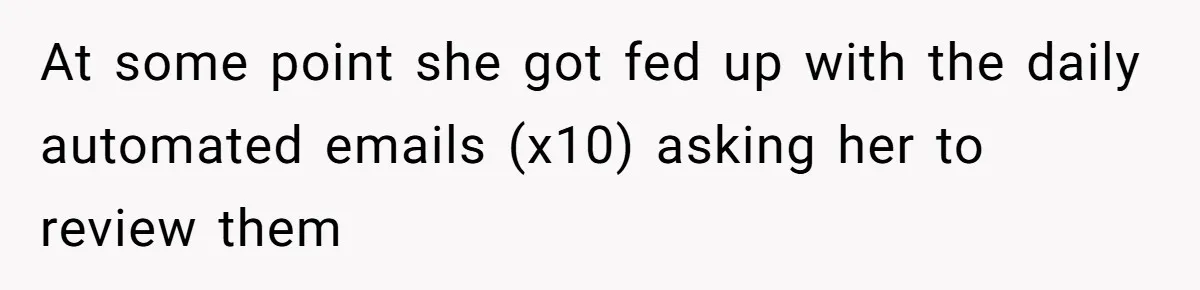 At some point she got fed up with the daily automated emails (x10) asking her to review them