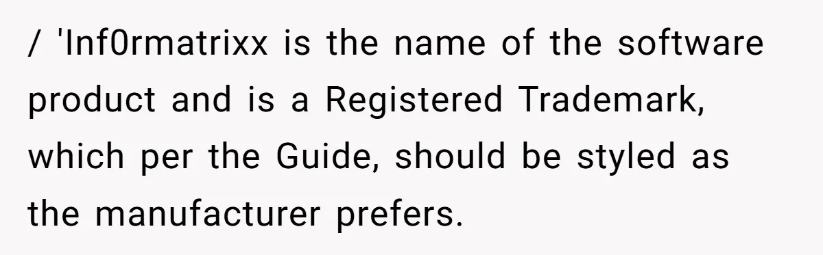 / 'Inf0rmatrixx is the name of the software product and is a Registered Trademark, which per the Guide, should be styled as the manufacturer prefers.
