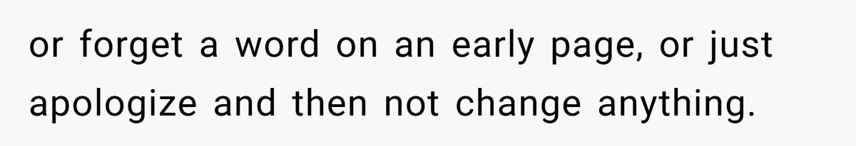or forget a word on an early page, or just apologize and then not change anything.