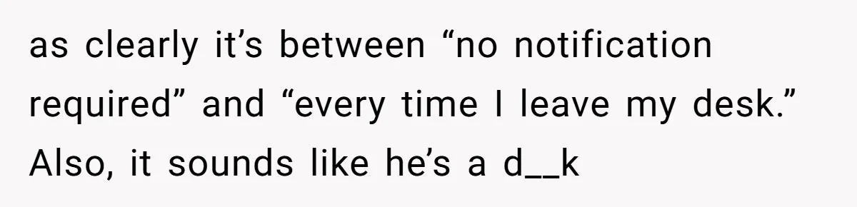 as clearly it’s between “no notification required” and “every time I leave my desk.” Also, it sounds like he’s a d__k