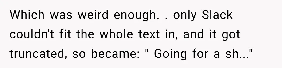 Which was weird enough. . only Slack couldn't fit the whole text in, and it got truncated, so became: " Going for a sh..."